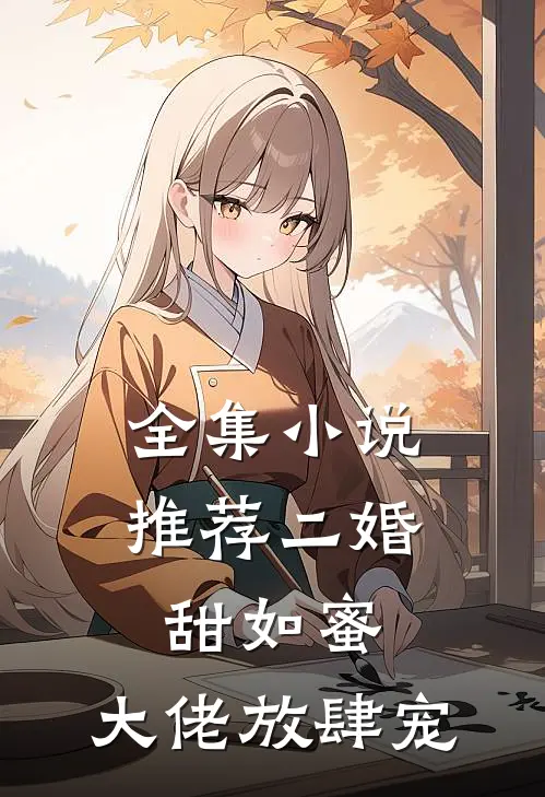 全集小说推荐二婚甜如蜜：大佬放肆宠