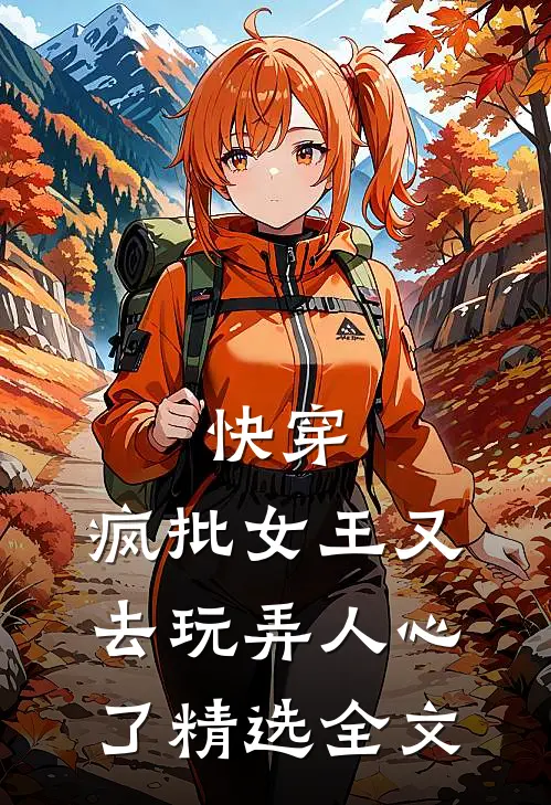 快穿：疯批女王又去玩弄人心了精选全文