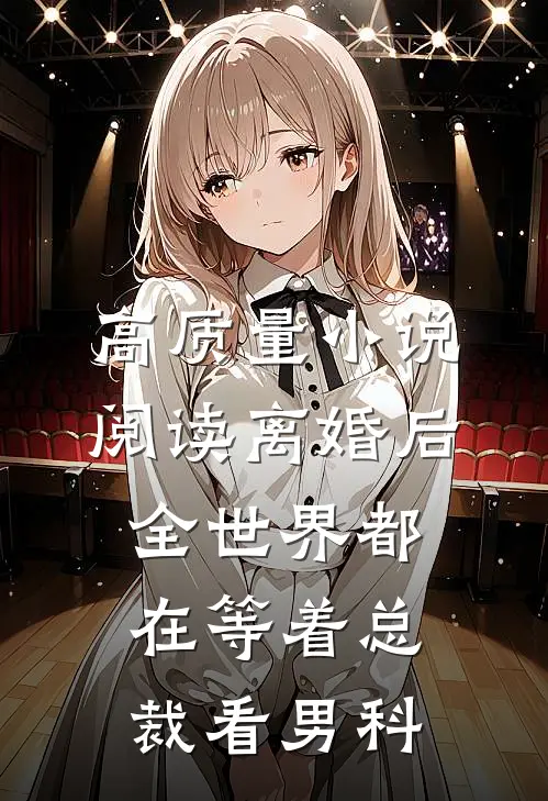 高质量小说阅读离婚后，全世界都在等着总裁看男科