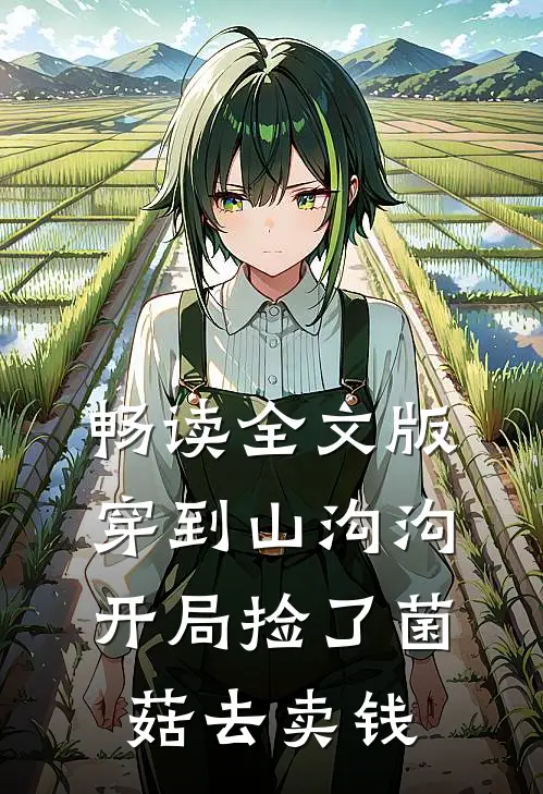 畅读全文版穿到山沟沟，开局捡了菌菇去卖钱