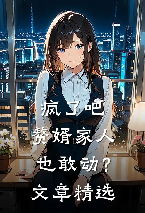 疯了吧，赘婿家人也敢动？文章精选