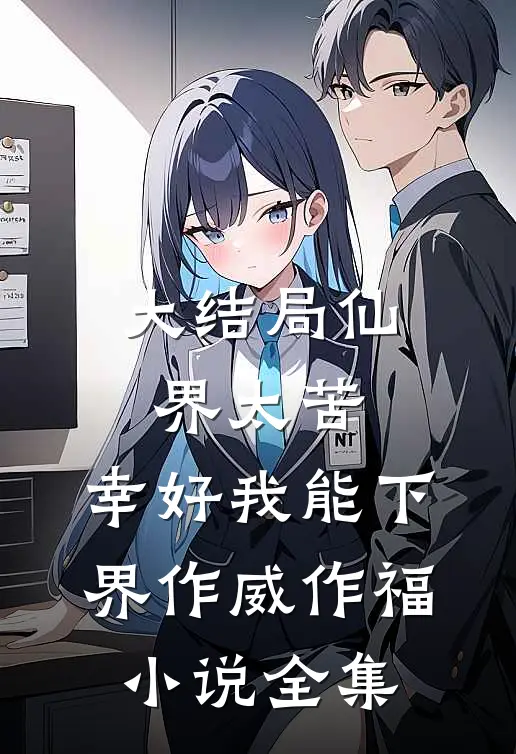 大结局仙界太苦，幸好我能下界作威作福小说全集