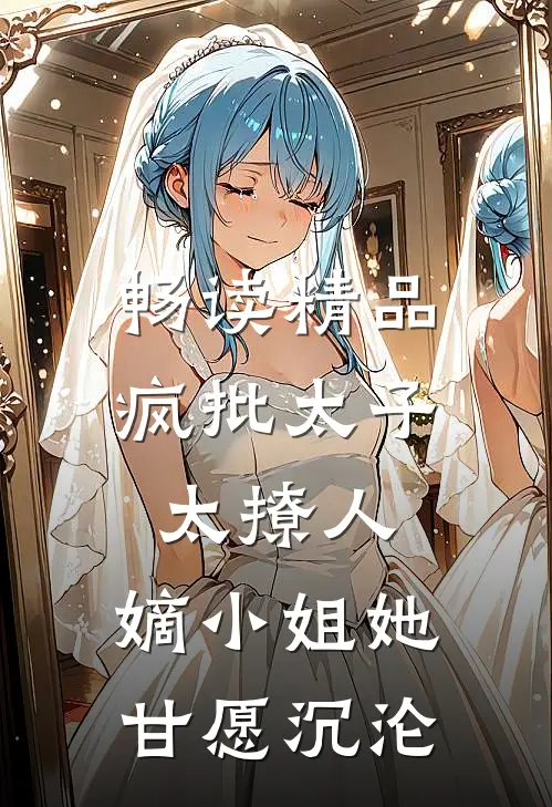 畅读精品疯批太子太撩人，嫡小姐她甘愿沉沦