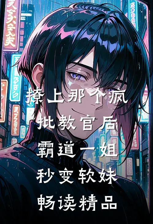 撩上那个疯批教官后，霸道一姐秒变软妹畅读精品