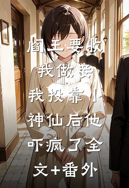 阎王要收我做妾，我投靠小神仙后他吓疯了全文+番外
