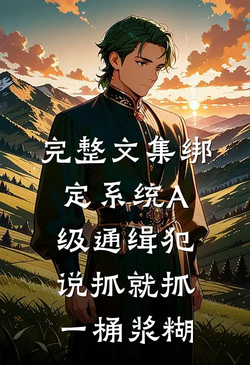 完整文集绑定系统A级通缉犯说抓就抓一桶浆糊