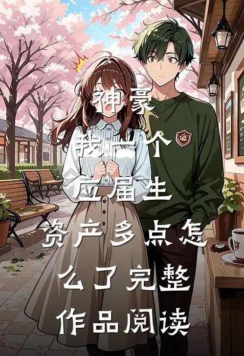 神豪：我一个应届生，资产多点怎么了完整作品阅读