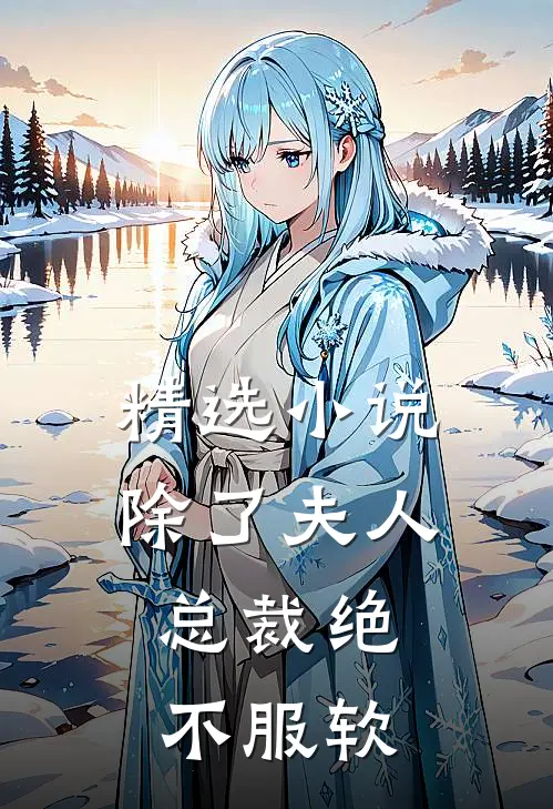 精选小说除了夫人，总裁绝不服软