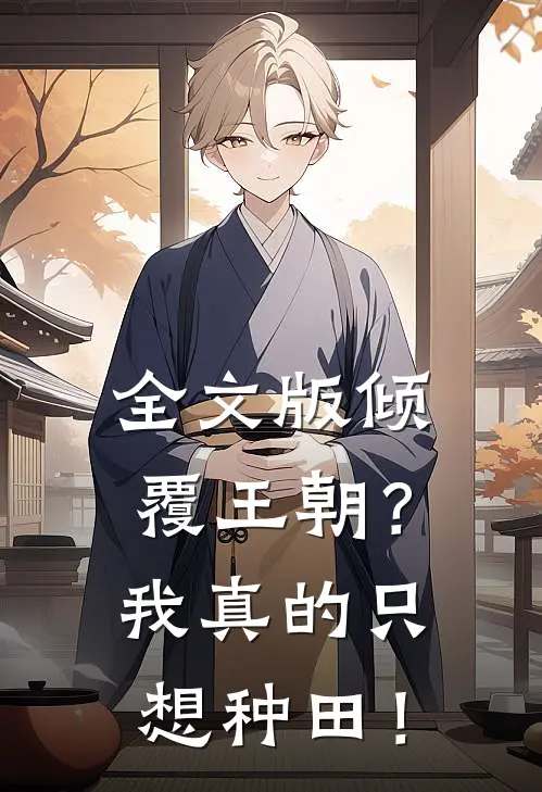 全文版倾覆王朝？我真的只想种田！