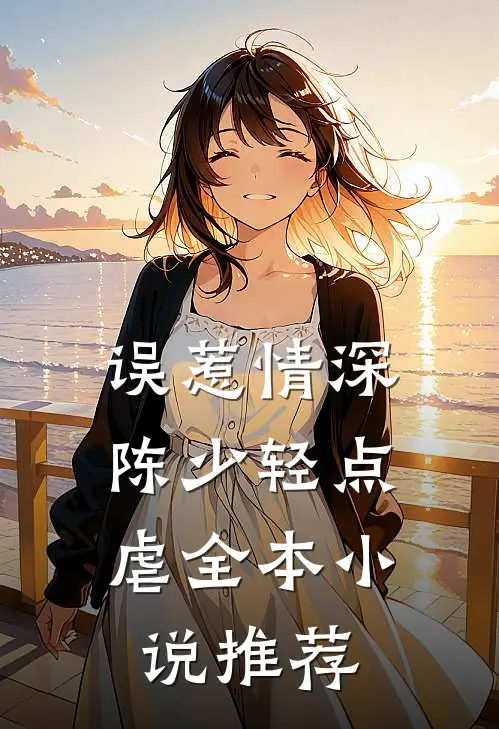 误惹情深：陈少轻点虐全本小说推荐