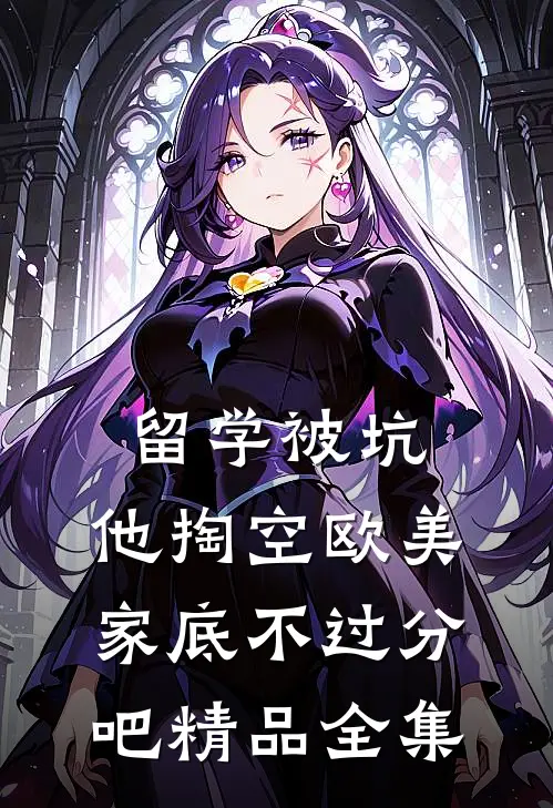 留学被坑，他掏空欧美家底不过分吧精品全集