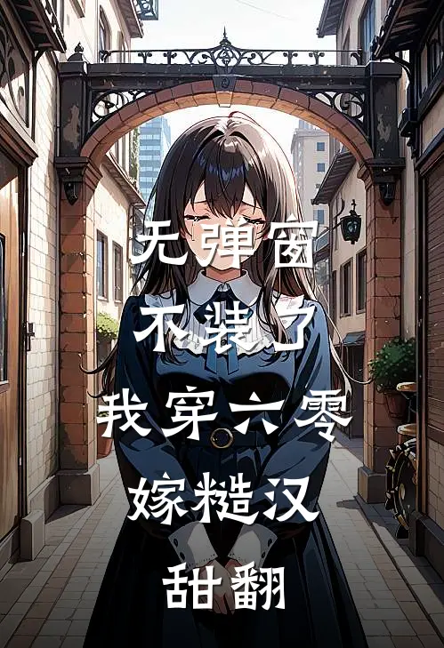 无弹窗不装了，我穿六零嫁糙汉，甜翻