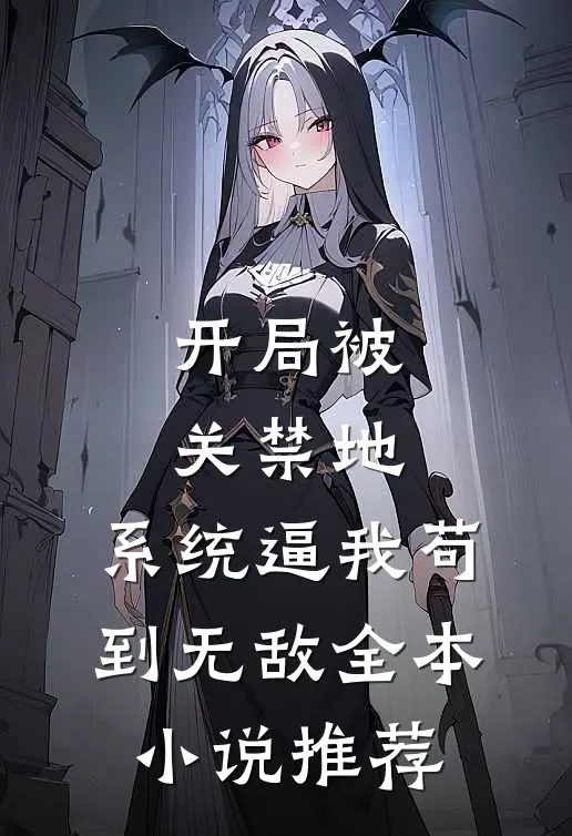 开局被关禁地，系统逼我苟到无敌全本小说推荐