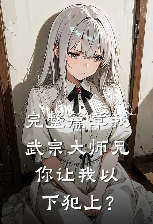 完整篇章我，武宗大师兄，你让我以下犯上？