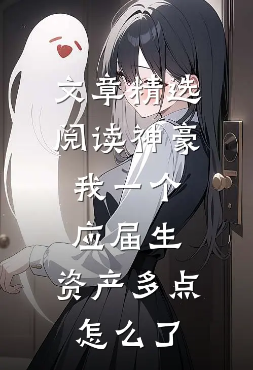 文章精选阅读神豪：我一个应届生，资产多点怎么了