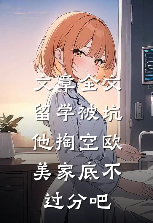 文章全文留学被坑，他掏空欧美家底不过分吧