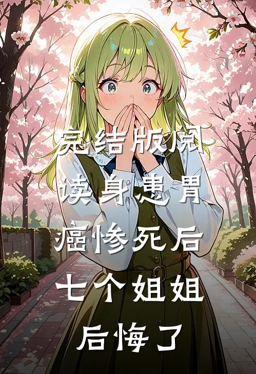 完结版阅读身患胃癌惨死后，七个姐姐后悔了