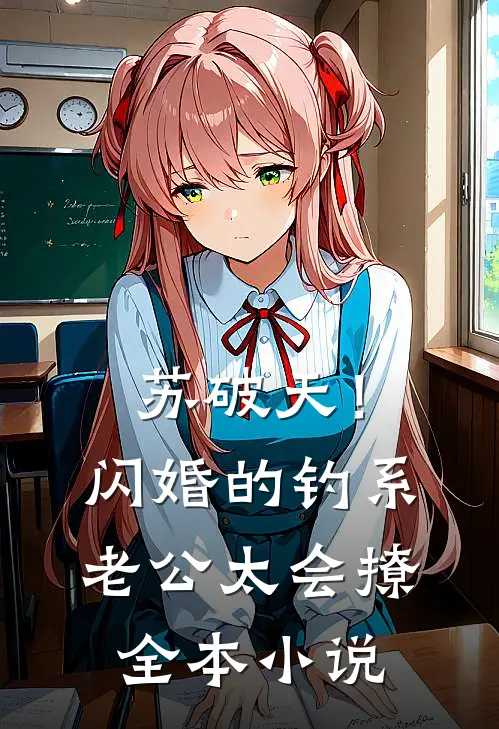 苏破天！闪婚的钓系老公太会撩全本小说