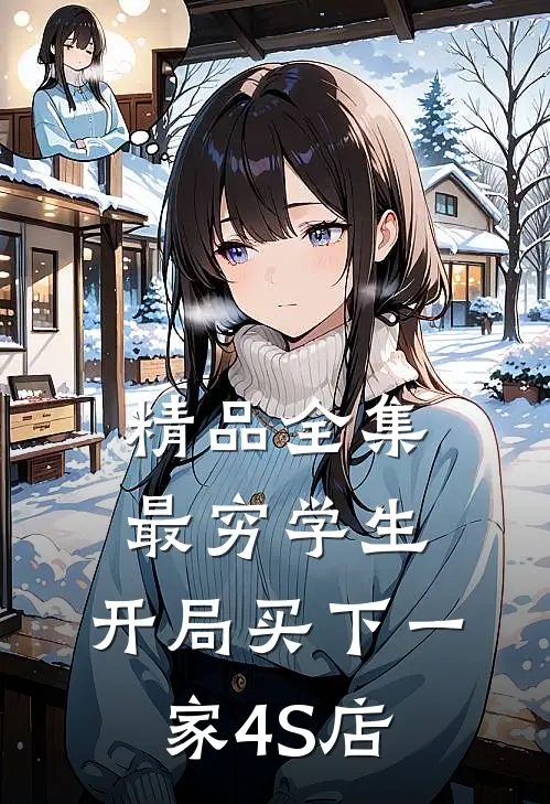 精品全集最穷学生：开局买下一家4S店
