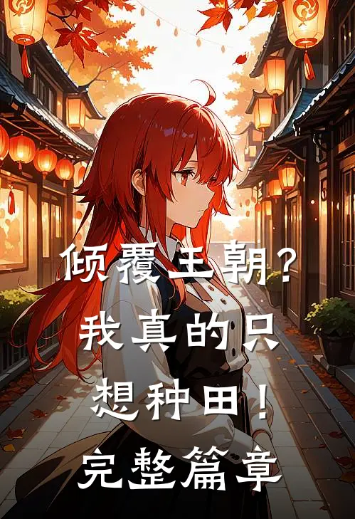 倾覆王朝？我真的只想种田！完整篇章