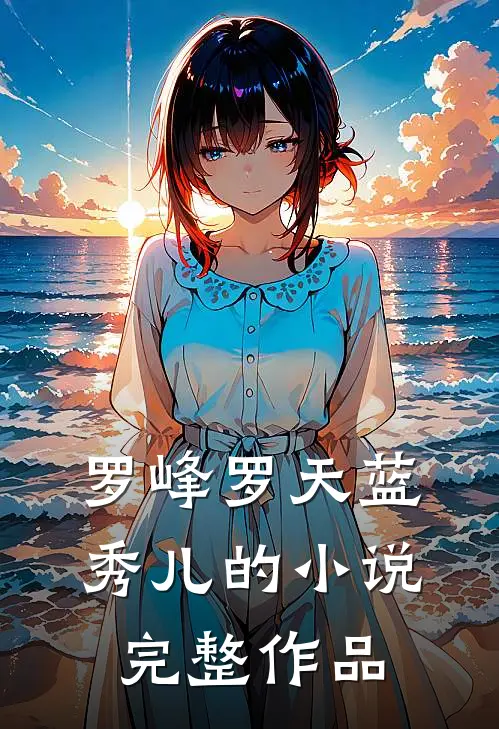 罗峰罗天蓝秀儿的小说完整作品