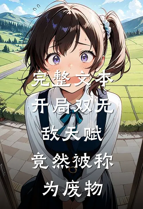 完整文本开局双无敌天赋，竟然被称为废物