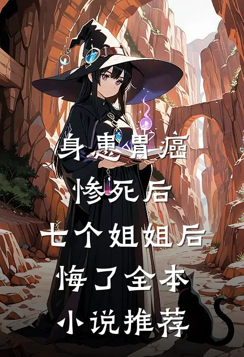 身患胃癌惨死后，七个姐姐后悔了全本小说推荐