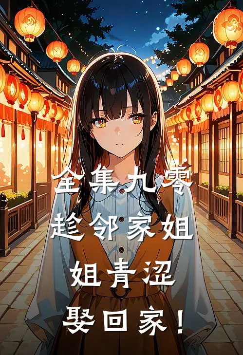 全集九零：趁邻家姐姐青涩，娶回家！