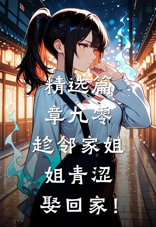 精选篇章九零：趁邻家姐姐青涩，娶回家！
