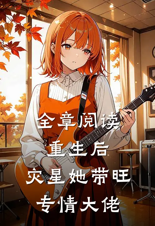 全章阅读重生后，灾星她带旺专情大佬