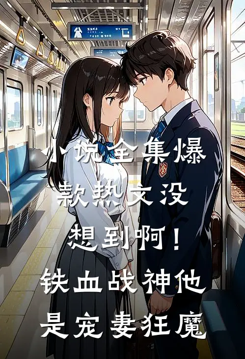 小说全集爆款热文没想到啊！铁血战神他是宠妻狂魔
