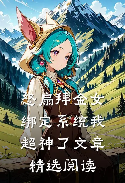 怒扇拜金女，绑定系统我超神了文章精选阅读