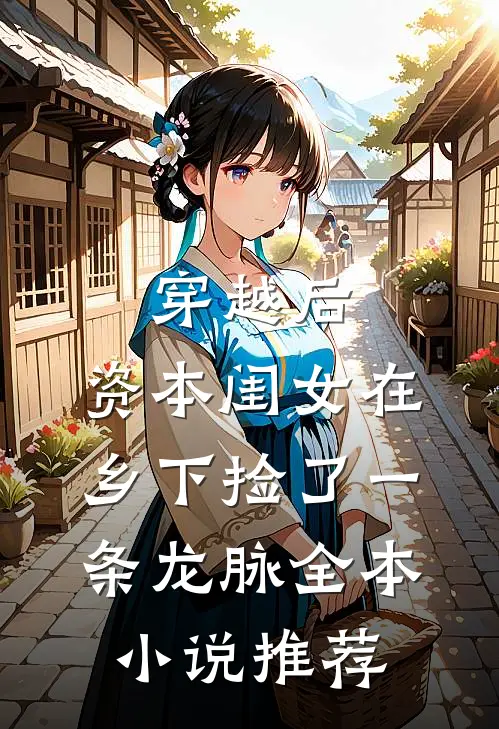 穿越后，资本闺女在乡下捡了一条龙脉全本小说推荐