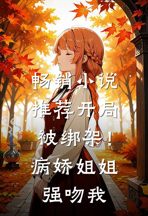 畅销小说推荐开局被绑架！病娇姐姐强吻我