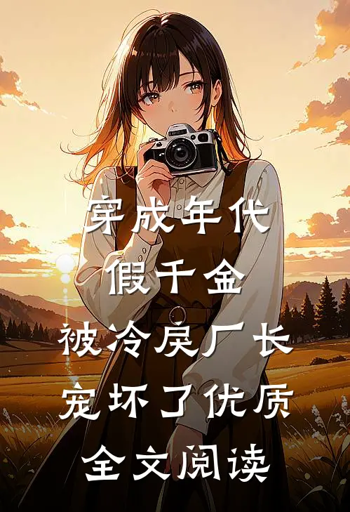 穿成年代假千金，被冷戾厂长宠坏了优质全文阅读