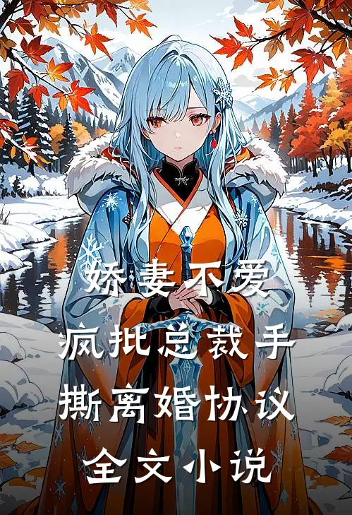 娇妻不爱，疯批总裁手撕离婚协议全文小说