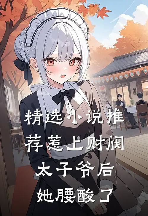 精选小说推荐惹上财阀太子爷后，她腰酸了