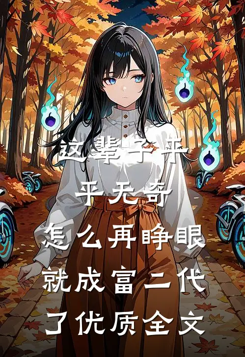 这辈子平平无奇，怎么再睁眼就成富二代了优质全文
