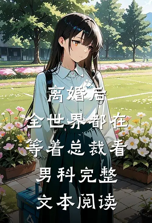 离婚后，全世界都在等着总裁看男科完整文本阅读