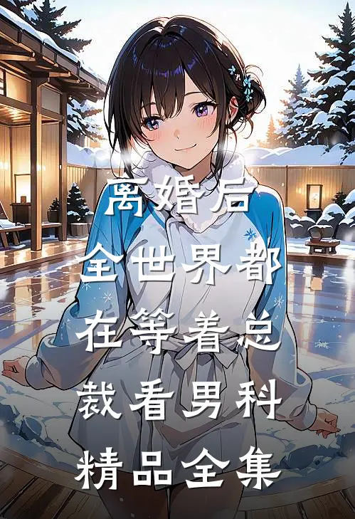 离婚后，全世界都在等着总裁看男科精品全集