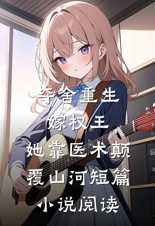 夺舍重生嫁权王，她靠医术颠覆山河短篇小说阅读