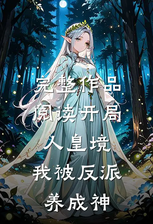 完整作品阅读开局人皇境，我被反派养成神