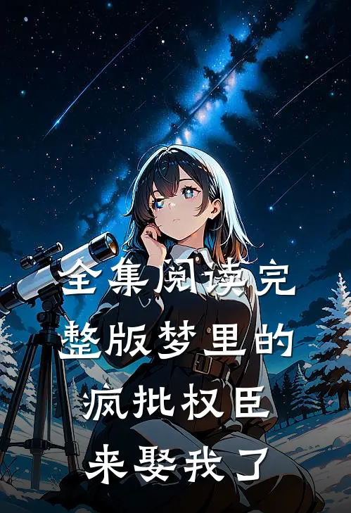 全集阅读完整版梦里的疯批权臣来娶我了