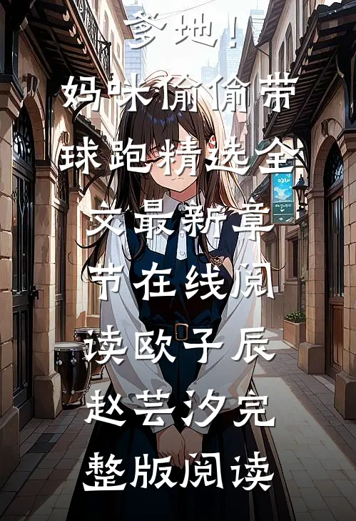 萌宝预警:爹地!妈咪偷偷带球跑精选全文