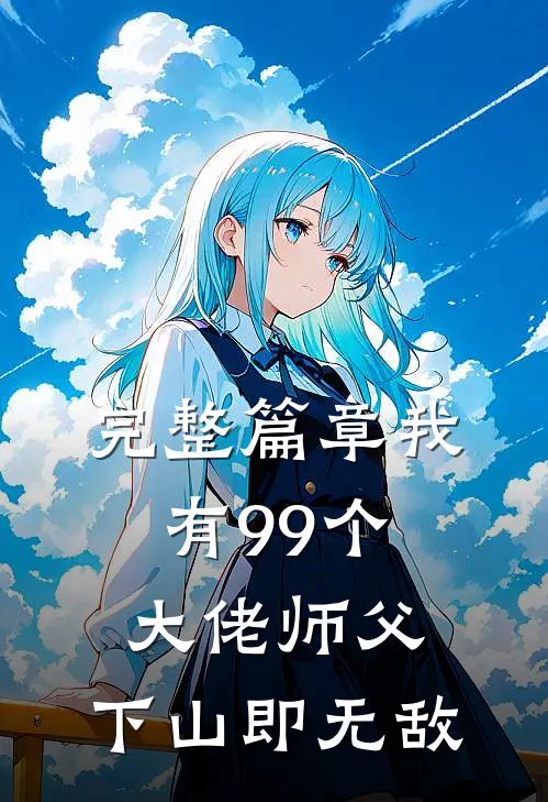 完整篇章我有99个大佬师父，下山即无敌
