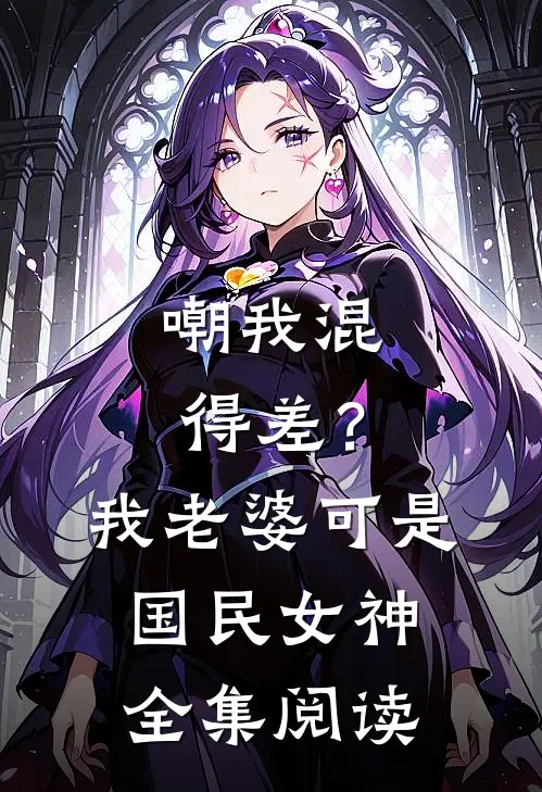 嘲我混得差？我老婆可是国民女神全集阅读