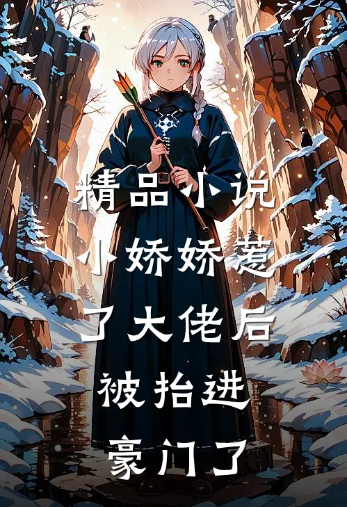 精品小说小娇娇惹了大佬后，被抬进豪门了