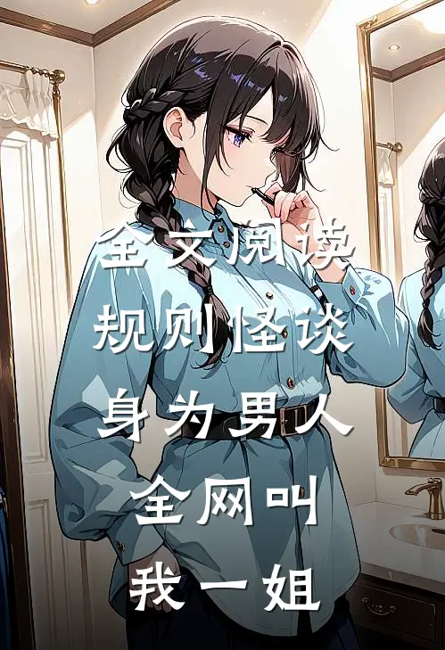 全文阅读规则怪谈：身为男人，全网叫我一姐