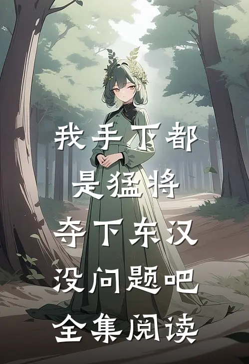 我手下都是猛将，夺下东汉没问题吧全集阅读
