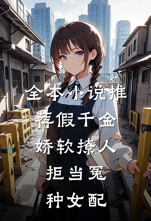 全本小说推荐假千金娇软撩人，拒当冤种女配